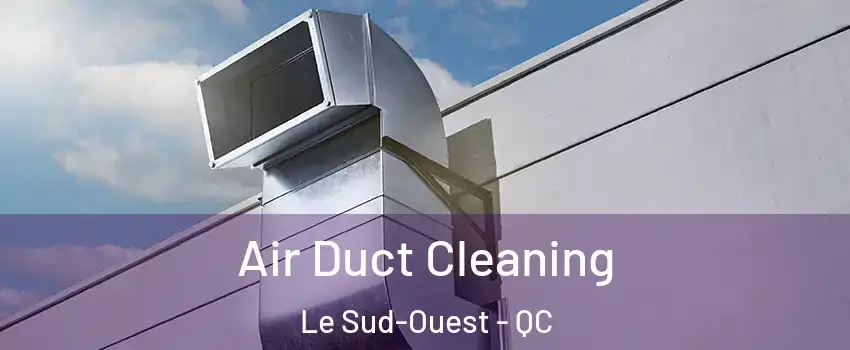  Air Duct Cleaning Le Sud-Ouest - QC