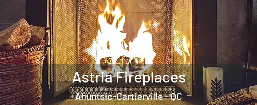  Astria Fireplaces Ahuntsic-Cartierville - QC
