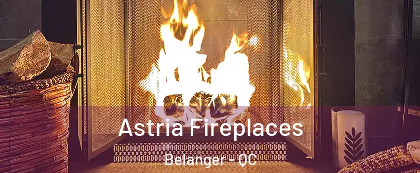  Astria Fireplaces Belanger - QC