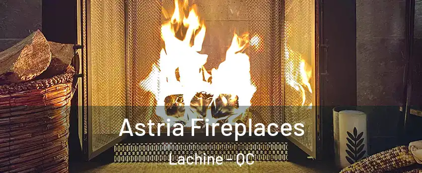  Astria Fireplaces Lachine - QC