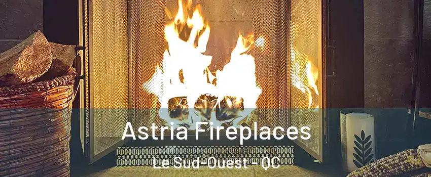  Astria Fireplaces Le Sud-Ouest - QC