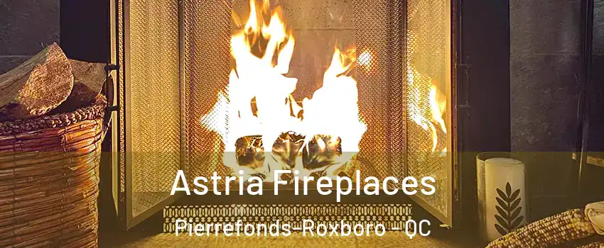  Astria Fireplaces Pierrefonds-Roxboro - QC