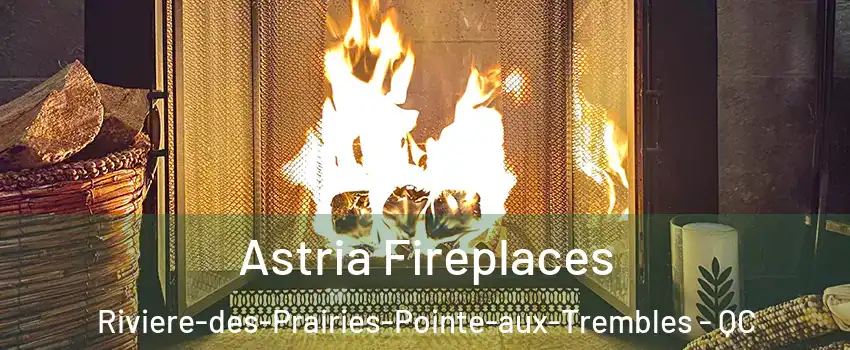  Astria Fireplaces Riviere-des-Prairies-Pointe-aux-Trembles - QC