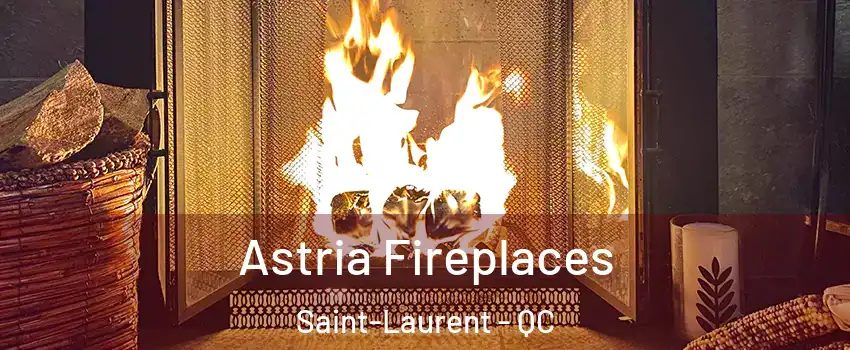 Astria Fireplaces Saint-Laurent - QC