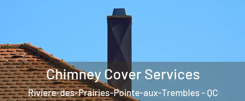  Chimney Cover Services Riviere-des-Prairies-Pointe-aux-Trembles - QC