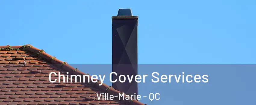  Chimney Cover Services Ville-Marie - QC