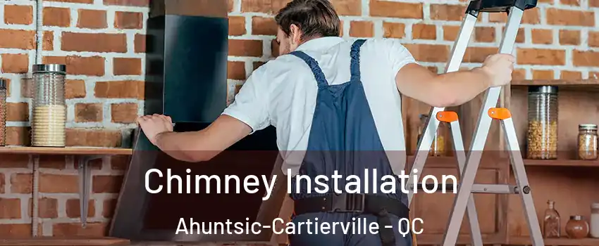  Chimney Installation Ahuntsic-Cartierville - QC
