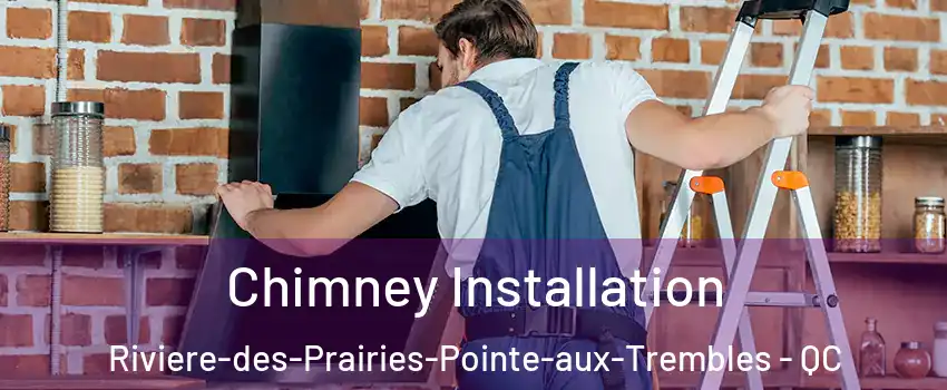  Chimney Installation Riviere-des-Prairies-Pointe-aux-Trembles - QC