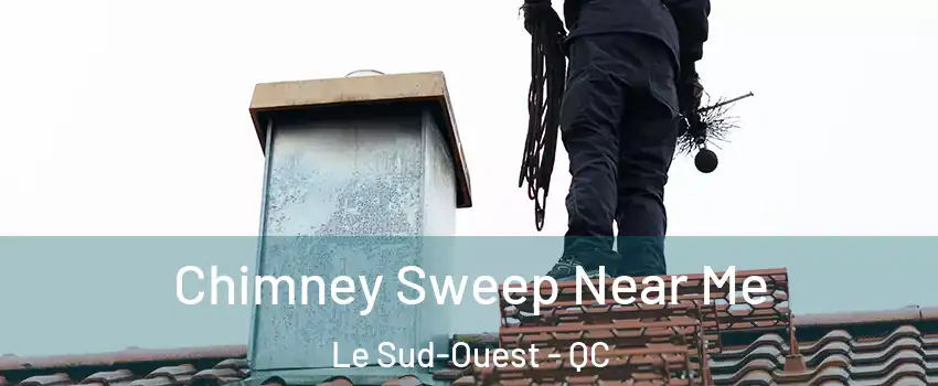  Chimney Sweep Near Me Le Sud-Ouest - QC