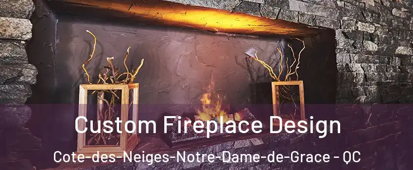  Custom Fireplace Design Cote-des-Neiges-Notre-Dame-de-Grace - QC