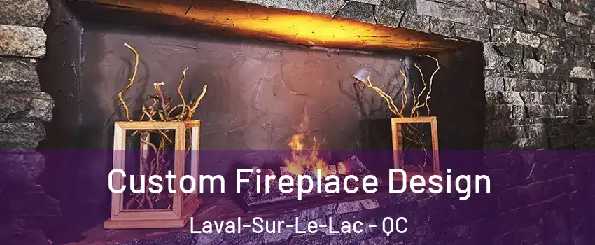  Custom Fireplace Design Laval-Sur-Le-Lac - QC