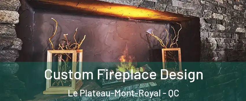 Custom Fireplace Design Le Plateau-Mont-Royal - QC