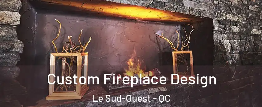  Custom Fireplace Design Le Sud-Ouest - QC