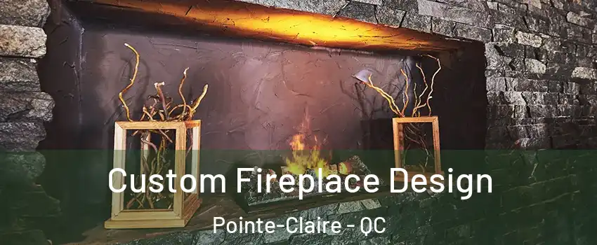  Custom Fireplace Design Pointe-Claire - QC
