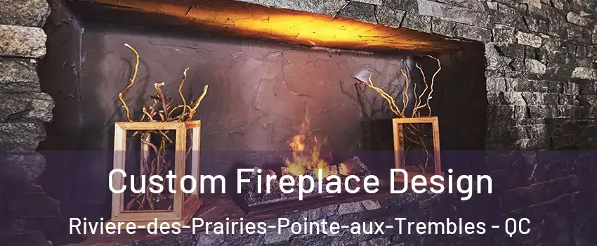  Custom Fireplace Design Riviere-des-Prairies-Pointe-aux-Trembles - QC