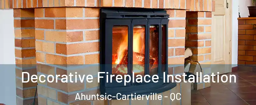  Decorative Fireplace Installation Ahuntsic-Cartierville - QC
