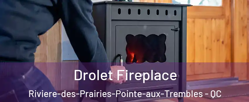  Drolet Fireplace Riviere-des-Prairies-Pointe-aux-Trembles - QC