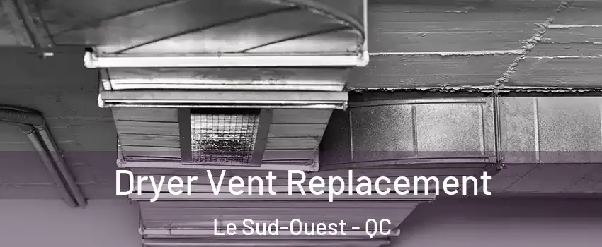  Dryer Vent Replacement Le Sud-Ouest - QC