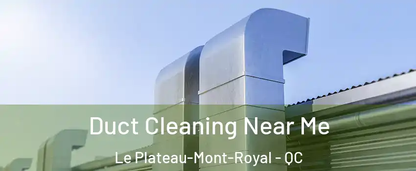  Duct Cleaning Near Me Le Plateau-Mont-Royal - QC