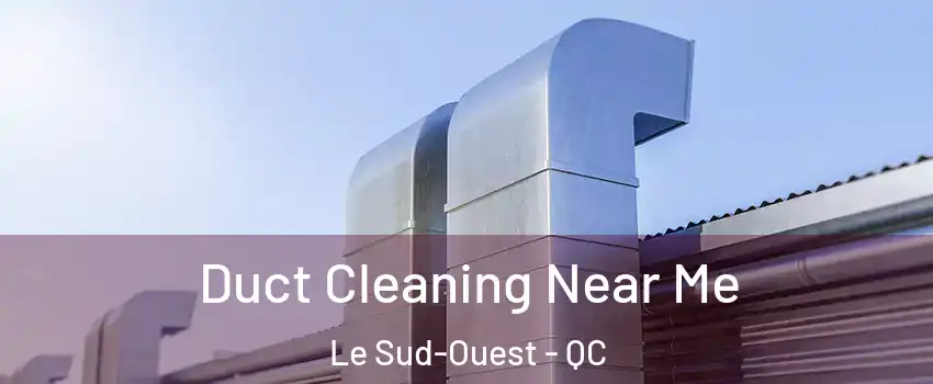  Duct Cleaning Near Me Le Sud-Ouest - QC