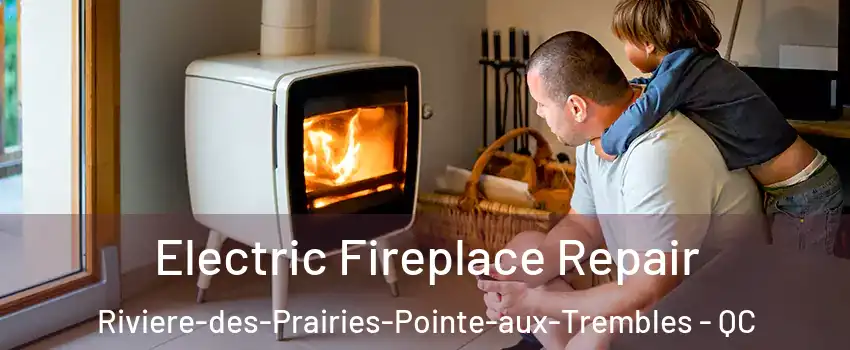  Electric Fireplace Repair Riviere-des-Prairies-Pointe-aux-Trembles - QC