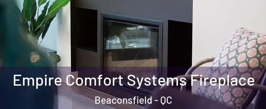  Empire Comfort Systems Fireplace Beaconsfield - QC