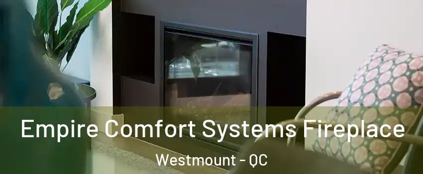  Empire Comfort Systems Fireplace Westmount - QC