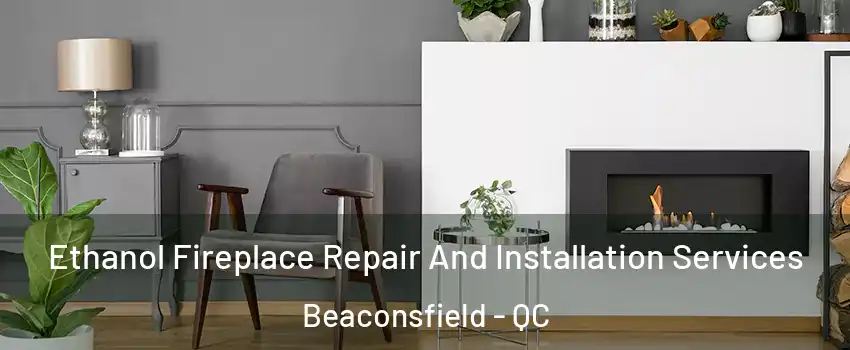  Ethanol Fireplace Repair And Installation Services Beaconsfield - QC