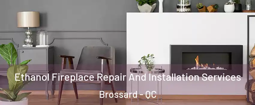  Ethanol Fireplace Repair And Installation Services Brossard - QC