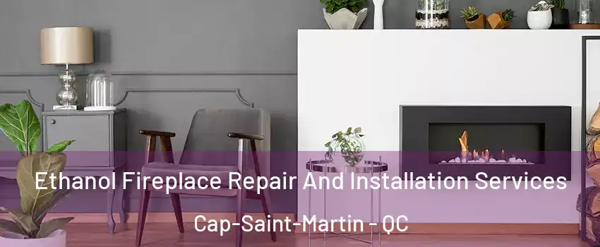  Ethanol Fireplace Repair And Installation Services Cap-Saint-Martin - QC