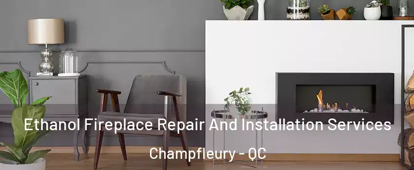  Ethanol Fireplace Repair And Installation Services Champfleury - QC