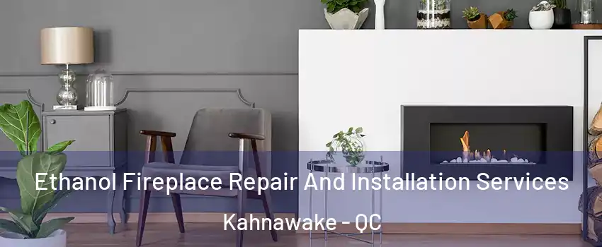  Ethanol Fireplace Repair And Installation Services Kahnawake - QC