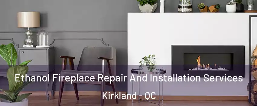  Ethanol Fireplace Repair And Installation Services Kirkland - QC