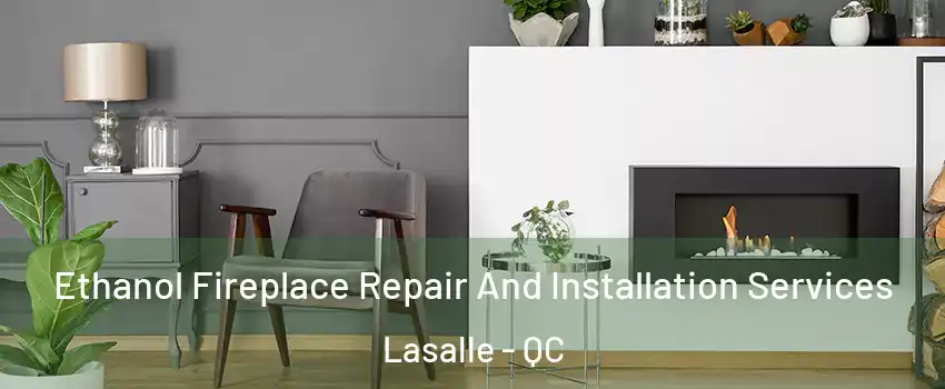  Ethanol Fireplace Repair And Installation Services Lasalle - QC