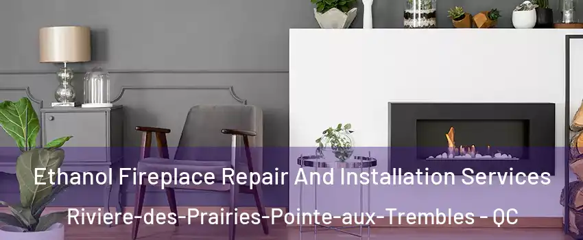  Ethanol Fireplace Repair And Installation Services Riviere-des-Prairies-Pointe-aux-Trembles - QC