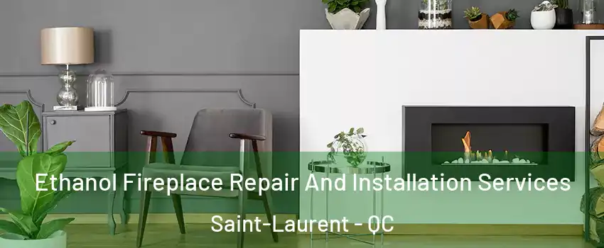  Ethanol Fireplace Repair And Installation Services Saint-Laurent - QC