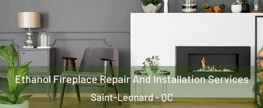  Ethanol Fireplace Repair And Installation Services Saint-Leonard - QC