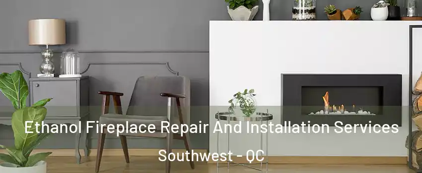  Ethanol Fireplace Repair And Installation Services Southwest - QC