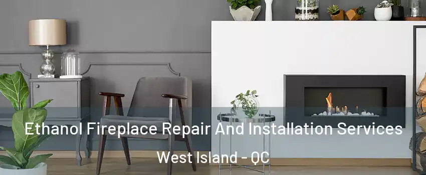  Ethanol Fireplace Repair And Installation Services West Island - QC