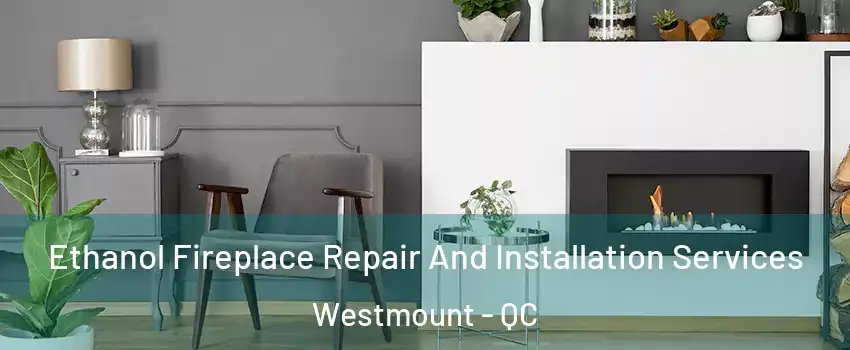  Ethanol Fireplace Repair And Installation Services Westmount - QC