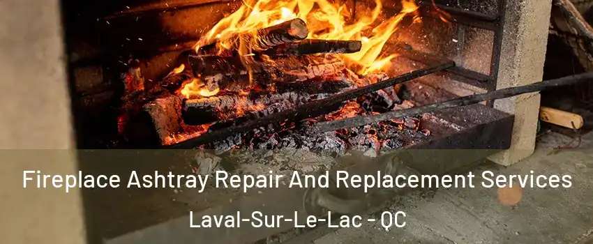  Fireplace Ashtray Repair And Replacement Services Laval-Sur-Le-Lac - QC