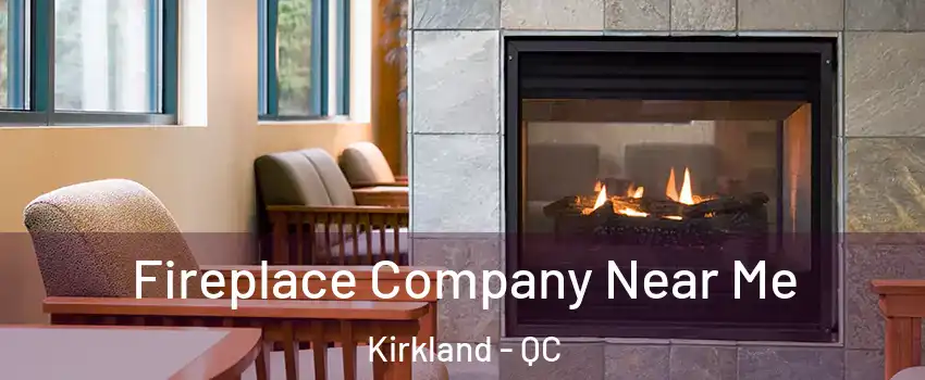  Fireplace Company Near Me Kirkland - QC