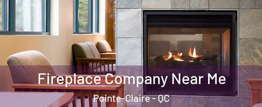  Fireplace Company Near Me Pointe-Claire - QC