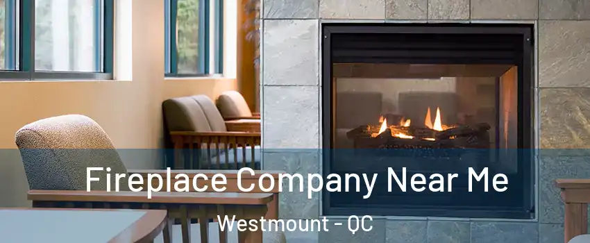  Fireplace Company Near Me Westmount - QC