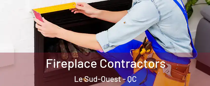  Fireplace Contractors Le Sud-Ouest - QC