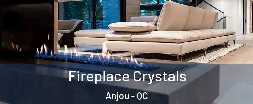  Fireplace Crystals Anjou - QC