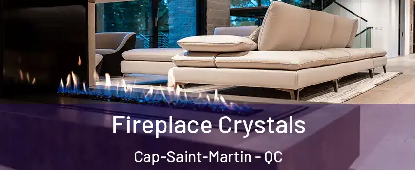  Fireplace Crystals Cap-Saint-Martin - QC