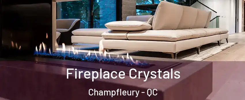  Fireplace Crystals Champfleury - QC