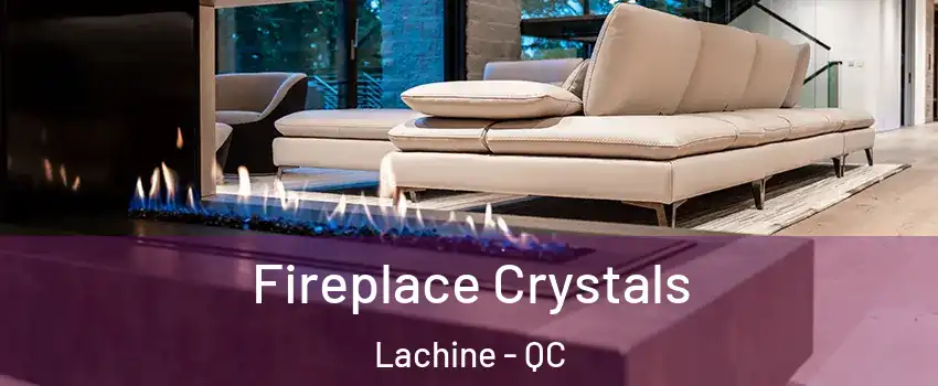  Fireplace Crystals Lachine - QC
