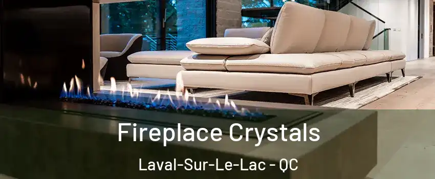  Fireplace Crystals Laval-Sur-Le-Lac - QC